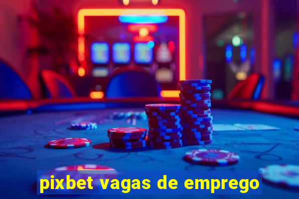 pixbet vagas de emprego